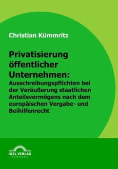 Privatisierung öffentlicher Unternehmen: Ausschreibungspflichten bei der Veräußerung staatlichen Anteilsvermögens nach europäischem Vergabe- und Beihilfenrecht - Kümmritz, Christian