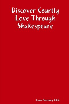 Discover Courtly Love Through Shakespeare - Sweeney, Ed. D. Laura