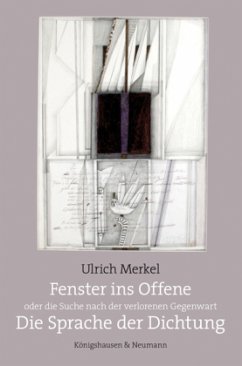 Fenster ins Offene oder die Suche nach der verlorenen Gegenwart - Merkel, Ulrich