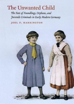The Unwanted Child: The Fate of Foundlings, Orphans, and Juvenile Criminals in Early Modern Germany - Harrington, Joel F.