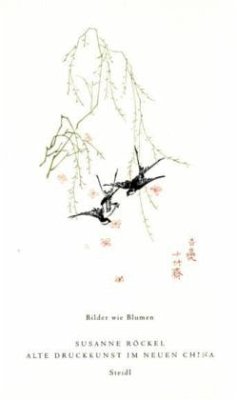 Bilder wie Blumen. Alte Druckkunst im neuen China - Röckel, Susanne