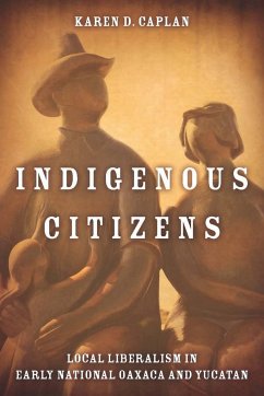 Indigenous Citizens: Local Liberalism in Early National Oaxaca and Yucatán - Caplan, Karen D.
