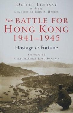 The Battle for Hong Kong, 1941-1945: Hostage to Fortune - Lindsay, Oliver; Harris, John R.