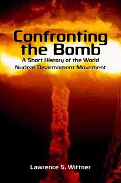 Confronting the Bomb: A Short History of the World Nuclear Disarmament Movement - Wittner, Lawrence S.