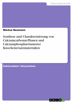 Synthese und Charakterisierung von Calciumcarbonat-Phasen und Calciumphosphat-basierter Knochenersatzmaterialien - Neumann, Markus