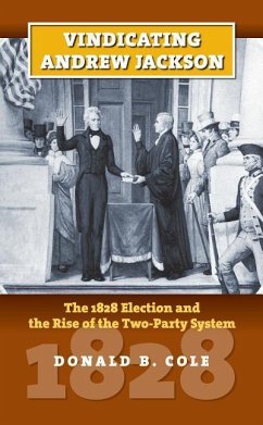 Vindicating Andrew Jackson: The 1828 Election and the Rise of the Two-Party System - Cole, Donald B.