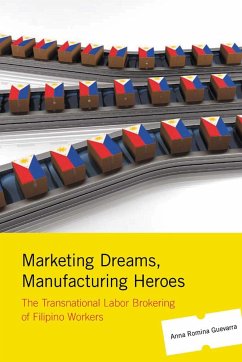 Marketing Dreams, Manufacturing Heroes: The Transnational Labor Brokering of Filipino Workers - Guevarra, Anna Romina
