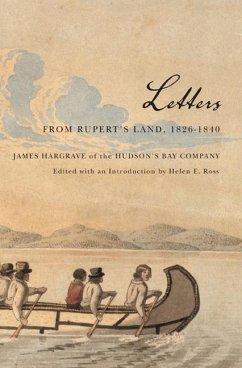 Letters from Rupert's Land, 1826-1840: James Hargrave of the Hudson's Bay Company Volume 11 - Hargrave, James; Ross, Helen