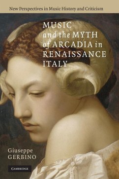 Music and the Myth of Arcadia in Renaissance Italy - Gerbino, Giuseppe