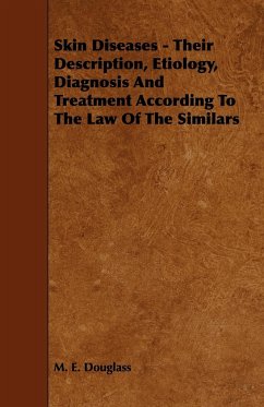 Skin Diseases - Their Description, Etiology, Diagnosis and Treatment According to the Law of the Similars - Douglass, M. E.