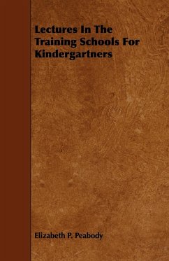 Lectures in the Training Schools for Kindergartners - Peabody, Elizabeth Palmer, 1804-1894. [.