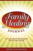 Family Healing Journal: A Companion to Becoming the Mom I Wish I'd Had