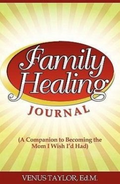 Family Healing Journal: A Companion to Becoming the Mom I Wish I'd Had - Taylor, Venus Leatrice