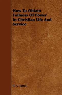 How to Obtain Fullness of Power in Christian Life and Service - Torrey, R. A.