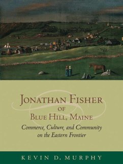 Jonathan Fisher of Blue Hill, Maine: Commerce, Culture, and Community on the Eastern Frontier - Murphy, Kevin D.