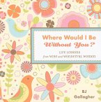 Where Would I Be Without You?: Life Lessons from Wise and Wonderful Women (Friendshp Gift, for Fans of Badass Affirmations, or Good Days Start with G