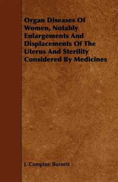 Organ Diseases of Women, Notably Enlargements and Displacements of the Uterus and Sterility Considered by Medicines - Burnett, J. Compton