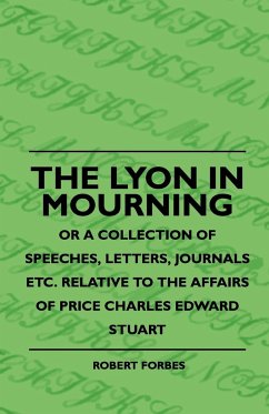 The Lyon In Mourning - Or A Collection Of Speeches, Letters, Journals Etc. Relative To The Affairs Of Price Charles Edward Stuart - Forbes, Robert