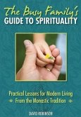 The Busy Family's Guide to Spirituality: Practical Lessons for Modern Living from the Monastic Tradition