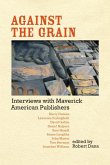 Against the Grain: Interviews with Maverick American Publishers