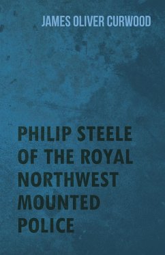 Philip Steele of the Royal Northwest Mounted Police - Curwood, James Oliver