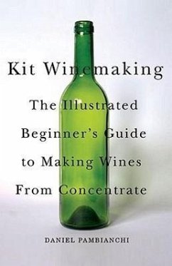 Kit Winemaking: The Illustrated Beginner's Guide to Making Wines from Concentrate - Pambianchi, Daniel