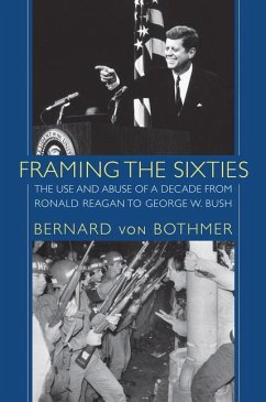 Framing the Sixties: The Use and Abuse of a Decade from Ronald Reagan to George W. Bush - Bothmer, Bernard von
