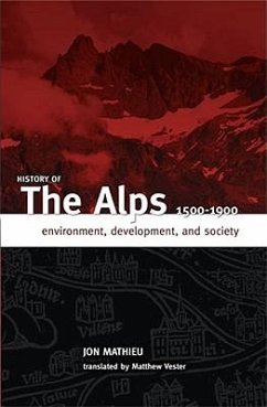 History of the Alps, 1500 - 1900: Environment, Development, and Society - Mathieu, Jon