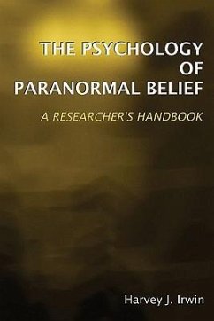 The Psychology of Paranormal Belief: A Researcher's Handbook - Irwin, Harvey J. The Psychology of Paranormal Belief: A Researcher's Handbook - Irwin, Harvey J.