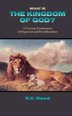 What Is the Kingdom of God? a Gracious Examination of Dispensational Premillenialism - Reed, Richard Clark