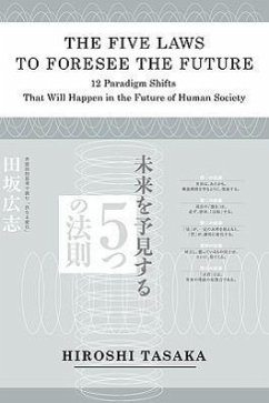 The Five Laws to Foresee the Future.12 Paradigm Shifts That Will Happen in the Future of Human Society - Tasaka, Hiroshi