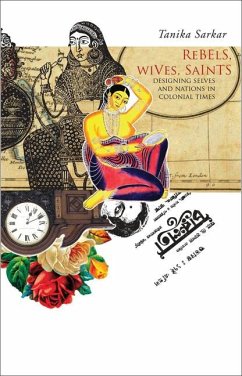 Rebels, Wives, Saints: Designing Selves and Nations in Colonial Times - Sarkar, Tanika