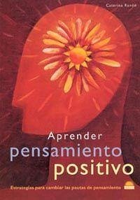 Aprender pensamiento positivo : estrategias para cambiar las pautas del pensamiento - Rando, Caterina