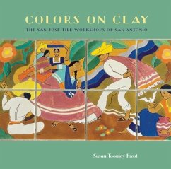 Colors on Clay: The San José Tile Workshops of San Antonio - Frost, Susan Toomey
