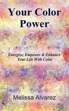 Your Color Power: Energize, Empower & Enhance Your Life With Color - Alvarez, Melissa