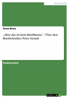 ¿Aber das ist kein Briefthema¿ - Über den Briefschreiber Peter Szondi - Brixa, Anna