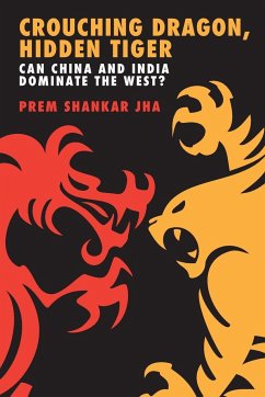 Crouching Dragon, Hidden Tiger: Can China and India Dominate the West? - Jha, Prem Shankar