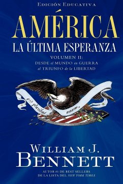 América: La Última Esperanza: Desde El Mundo En Guerra Al Triunfo de la Libertad 2 = America the Last Best Hope, Volume II - Bennett, William J.