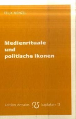 Medienrituale und politische Ikonen - Menzel, Felix