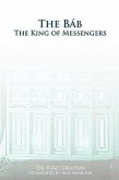 The Bab: The King of Messengers