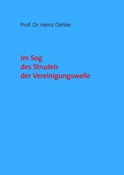 Im Sog des Strudels der Vereinigungswelle - Oehler, Heinz