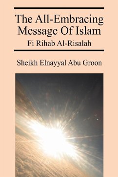 The All-Embracing Message of Islam - Abu Groon, Sheikh Elnayyal; Abu Qurun, Al-Nil Abd Al-Qadir