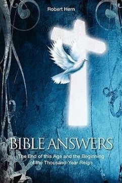 Bible Answers: The End of This Age and the Beginning of the Thousand Year Reign - Hern, Robert