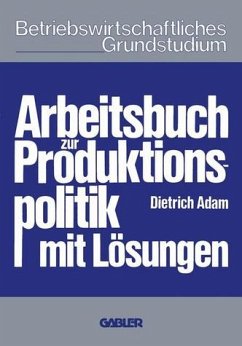 Arbeitsbuch zur Produktionspolitik : mit Lösungen. Betriebswirtschaftliches Grundstudium - Adam, Dietrich