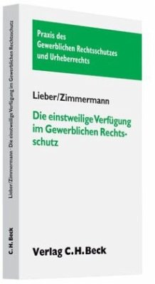 Die einstweilige Verfügung im Gewerblichen Rechtsschutz - Lieber, Helmut;Zimmermann, Axel