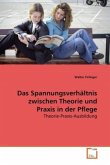 Das Spannungsverhältnis zwischen Theorie und Praxis in der Pflege