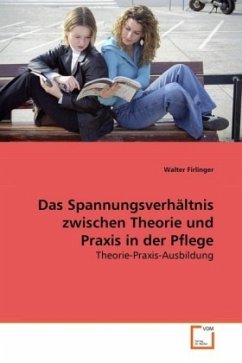 Das Spannungsverhältnis zwischen Theorie und Praxis in der Pflege - Firlinger, Walter