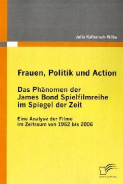 Frauen, Politik und Action - Das Phänomen der James Bond Spielfilmreihe im Spiegel der Zeit - Kulbarsch-Wilke, Julia