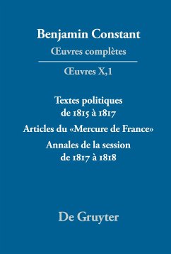 ¿uvres complètes, X, Textes politiques de 1815 à 1817 - Articles du «Mercure de France» - Annales de la session de 1817 à 1818 - Constant, Benjamin