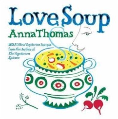 Love Soup: 160 All-New Vegetarian Recipes from the Author of the Vegetarian Epicure - Thomas, Anna